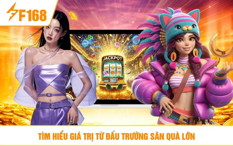 Tìm hiểu giá trị từ đấu trường săn quà lớn